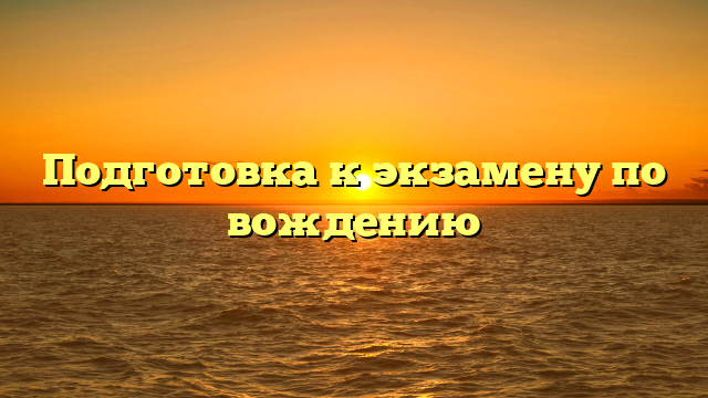 Подготовка к экзамену по вождению